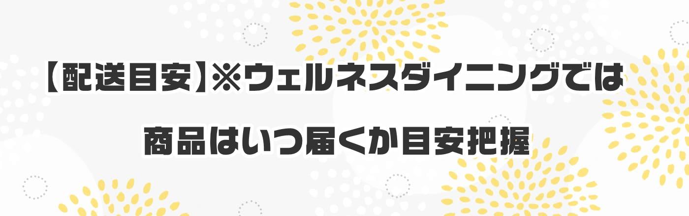 【配送目安】※ウェルネスダイニングでは商品はいつ届くか目安把握